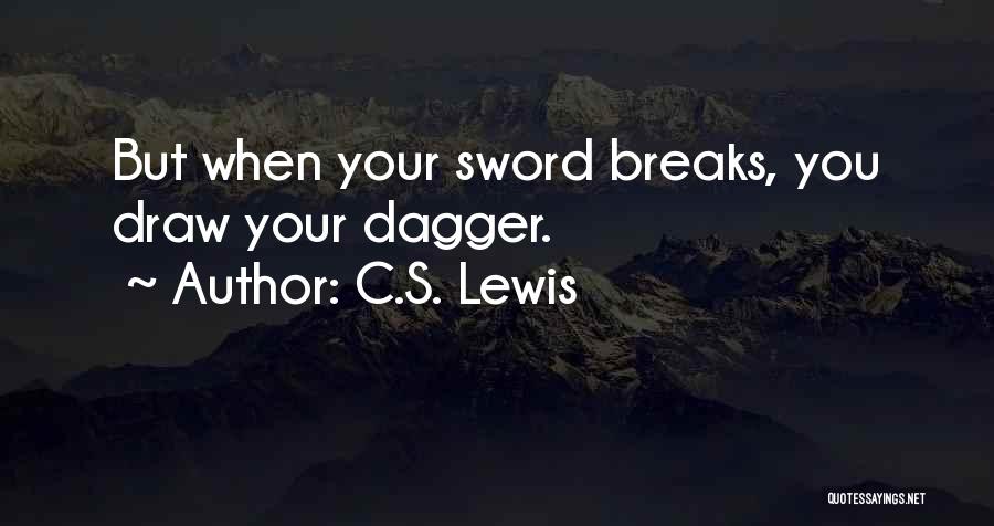 C.S. Lewis Quotes: But When Your Sword Breaks, You Draw Your Dagger.