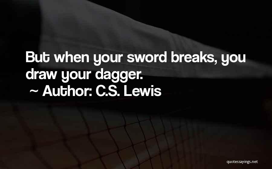 C.S. Lewis Quotes: But When Your Sword Breaks, You Draw Your Dagger.