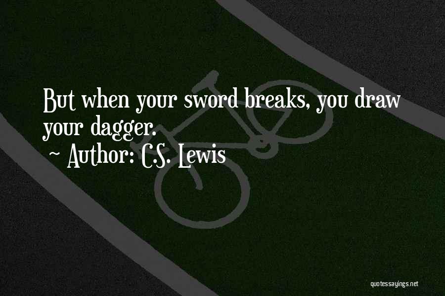 C.S. Lewis Quotes: But When Your Sword Breaks, You Draw Your Dagger.