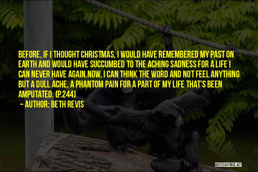 Beth Revis Quotes: Before, If I Thought Christmas, I Would Have Remembered My Past On Earth And Would Have Succumbed To The Aching