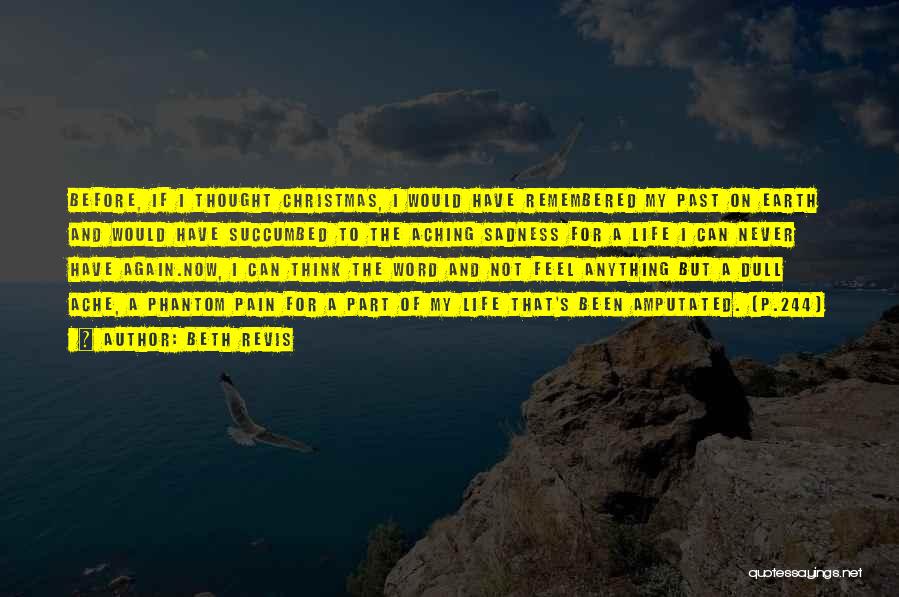 Beth Revis Quotes: Before, If I Thought Christmas, I Would Have Remembered My Past On Earth And Would Have Succumbed To The Aching