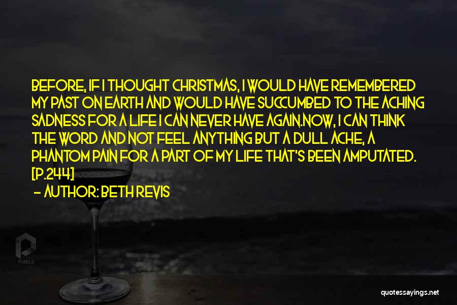 Beth Revis Quotes: Before, If I Thought Christmas, I Would Have Remembered My Past On Earth And Would Have Succumbed To The Aching