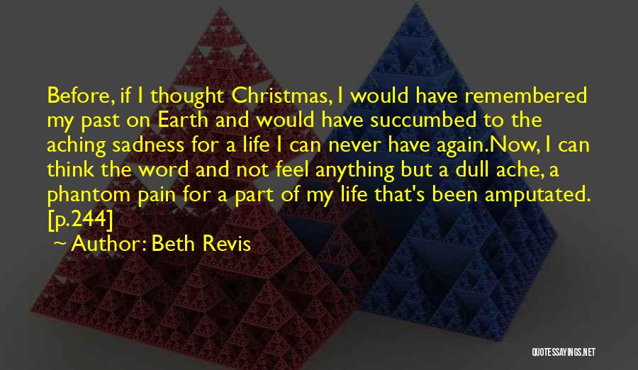 Beth Revis Quotes: Before, If I Thought Christmas, I Would Have Remembered My Past On Earth And Would Have Succumbed To The Aching