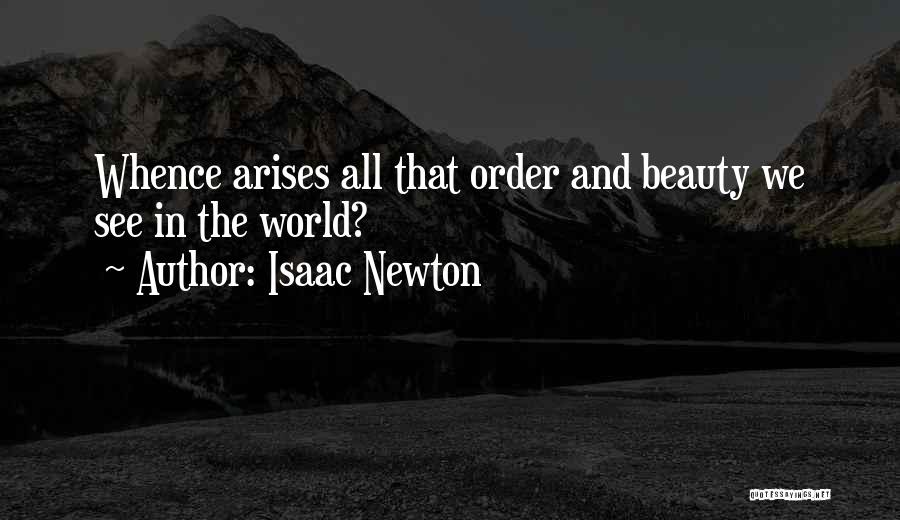 Isaac Newton Quotes: Whence Arises All That Order And Beauty We See In The World?