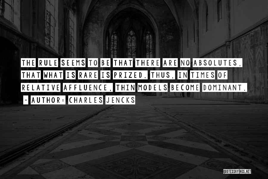 Charles Jencks Quotes: The Rule Seems To Be That There Are No Absolutes, That What Is Rare Is Prized. Thus, In Times Of