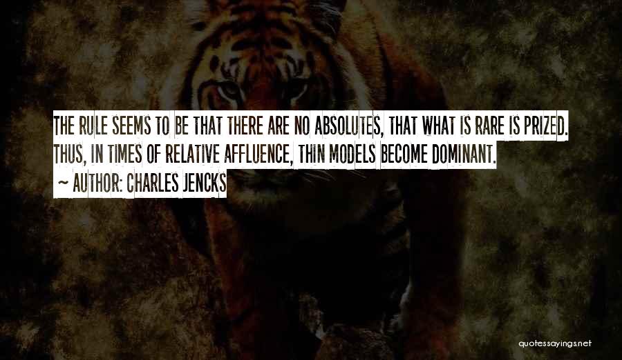 Charles Jencks Quotes: The Rule Seems To Be That There Are No Absolutes, That What Is Rare Is Prized. Thus, In Times Of