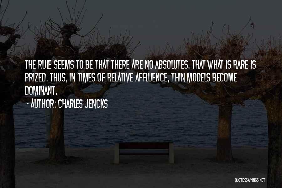 Charles Jencks Quotes: The Rule Seems To Be That There Are No Absolutes, That What Is Rare Is Prized. Thus, In Times Of