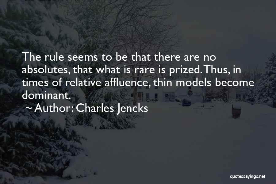 Charles Jencks Quotes: The Rule Seems To Be That There Are No Absolutes, That What Is Rare Is Prized. Thus, In Times Of