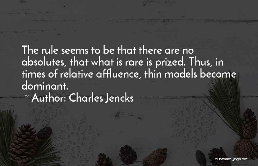 Charles Jencks Quotes: The Rule Seems To Be That There Are No Absolutes, That What Is Rare Is Prized. Thus, In Times Of