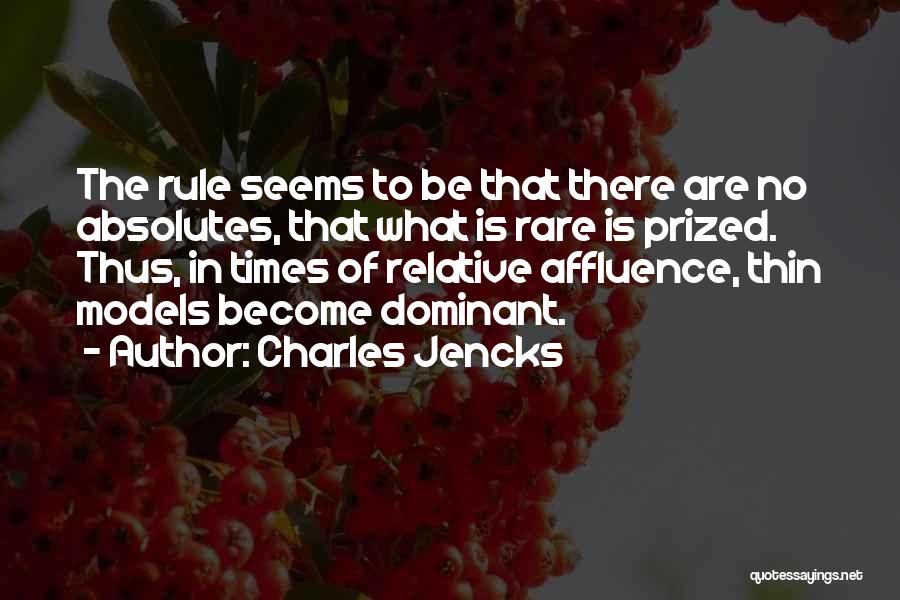 Charles Jencks Quotes: The Rule Seems To Be That There Are No Absolutes, That What Is Rare Is Prized. Thus, In Times Of