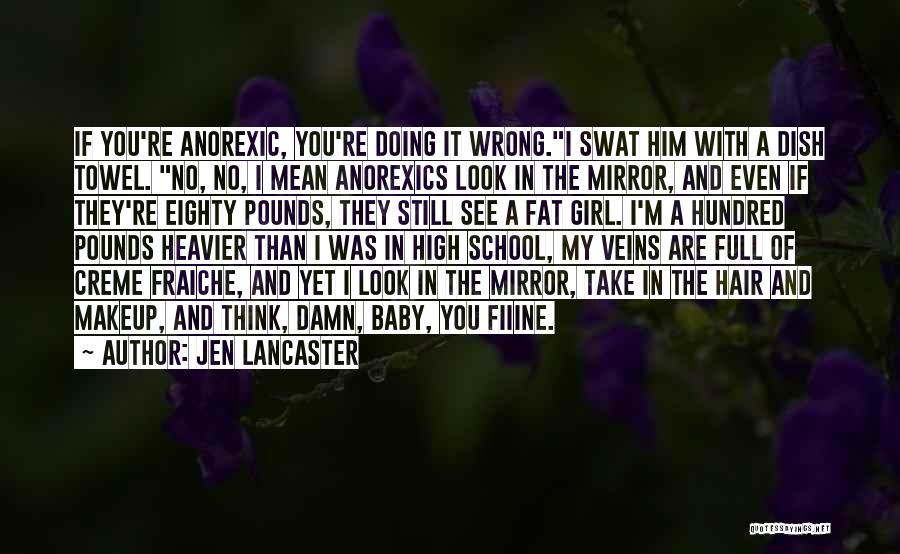 Jen Lancaster Quotes: If You're Anorexic, You're Doing It Wrong.i Swat Him With A Dish Towel. No, No, I Mean Anorexics Look In