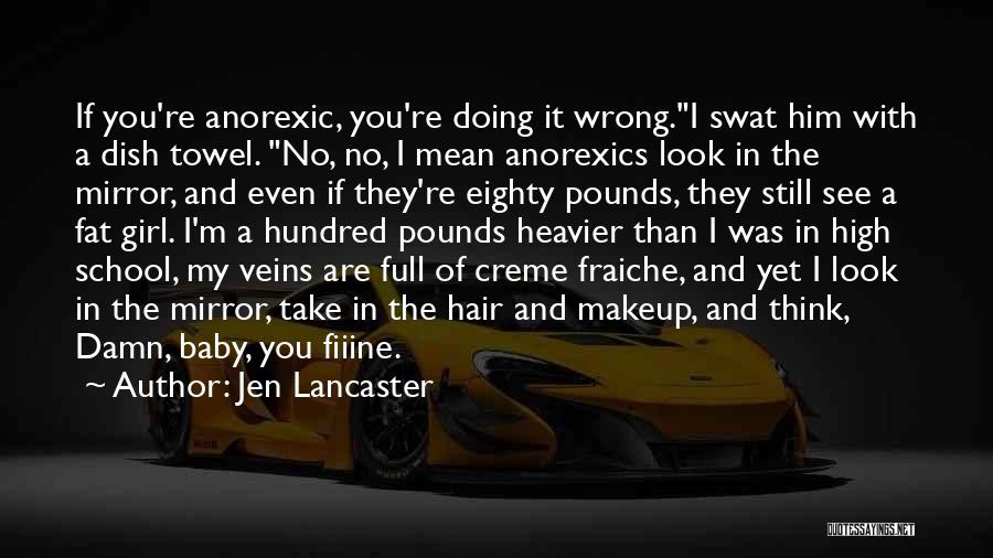 Jen Lancaster Quotes: If You're Anorexic, You're Doing It Wrong.i Swat Him With A Dish Towel. No, No, I Mean Anorexics Look In