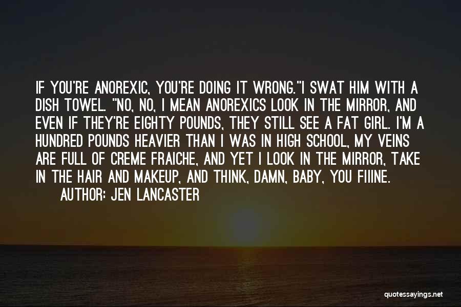 Jen Lancaster Quotes: If You're Anorexic, You're Doing It Wrong.i Swat Him With A Dish Towel. No, No, I Mean Anorexics Look In