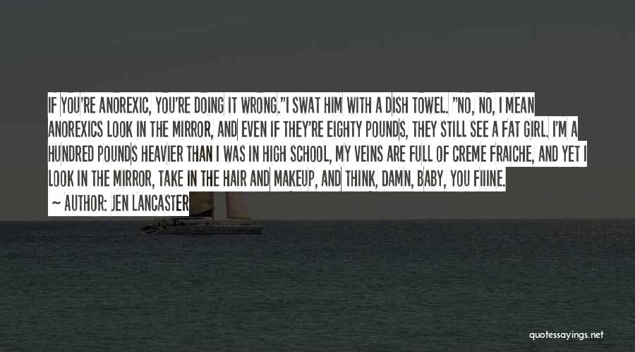 Jen Lancaster Quotes: If You're Anorexic, You're Doing It Wrong.i Swat Him With A Dish Towel. No, No, I Mean Anorexics Look In