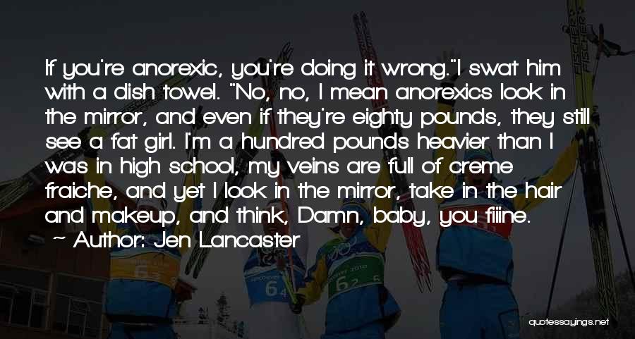 Jen Lancaster Quotes: If You're Anorexic, You're Doing It Wrong.i Swat Him With A Dish Towel. No, No, I Mean Anorexics Look In