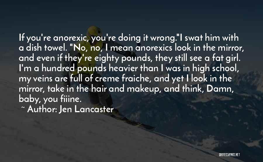 Jen Lancaster Quotes: If You're Anorexic, You're Doing It Wrong.i Swat Him With A Dish Towel. No, No, I Mean Anorexics Look In