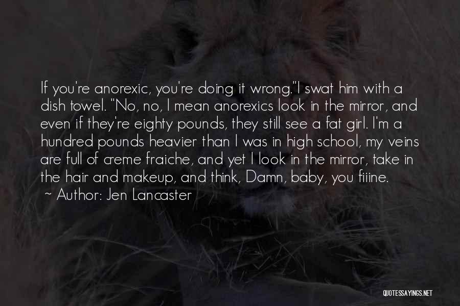 Jen Lancaster Quotes: If You're Anorexic, You're Doing It Wrong.i Swat Him With A Dish Towel. No, No, I Mean Anorexics Look In