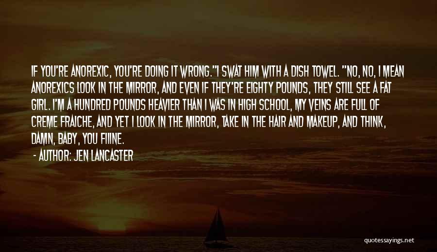 Jen Lancaster Quotes: If You're Anorexic, You're Doing It Wrong.i Swat Him With A Dish Towel. No, No, I Mean Anorexics Look In