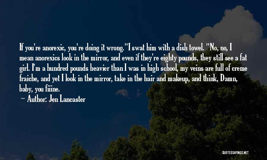 Jen Lancaster Quotes: If You're Anorexic, You're Doing It Wrong.i Swat Him With A Dish Towel. No, No, I Mean Anorexics Look In