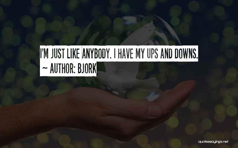 Bjork Quotes: I'm Just Like Anybody. I Have My Ups And Downs.