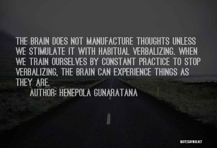 Henepola Gunaratana Quotes: The Brain Does Not Manufacture Thoughts Unless We Stimulate It With Habitual Verbalizing. When We Train Ourselves By Constant Practice