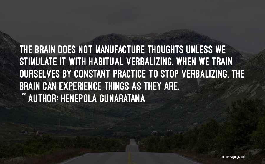 Henepola Gunaratana Quotes: The Brain Does Not Manufacture Thoughts Unless We Stimulate It With Habitual Verbalizing. When We Train Ourselves By Constant Practice