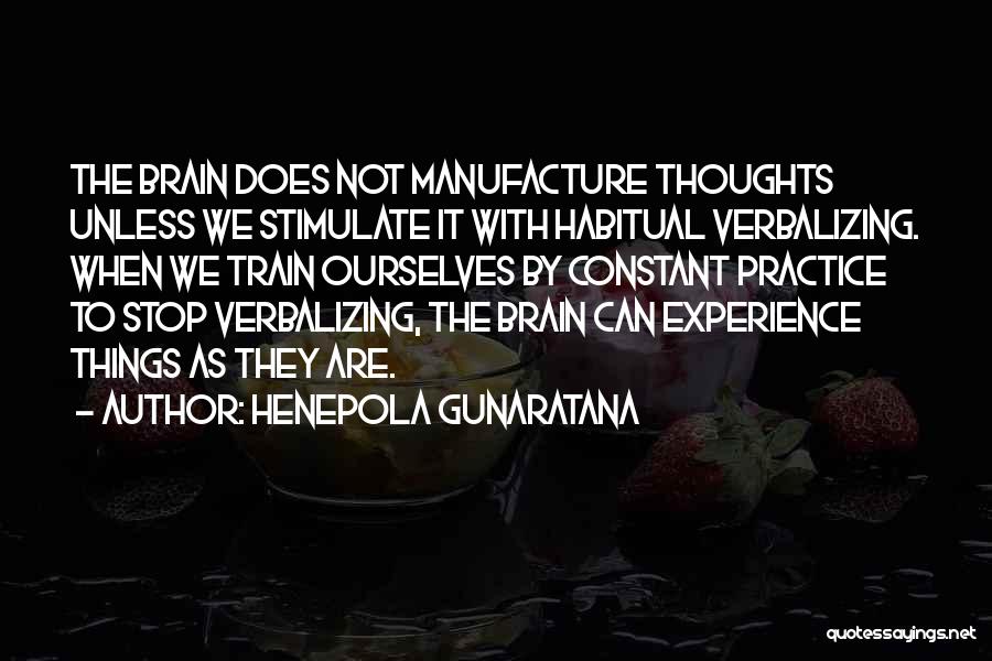 Henepola Gunaratana Quotes: The Brain Does Not Manufacture Thoughts Unless We Stimulate It With Habitual Verbalizing. When We Train Ourselves By Constant Practice