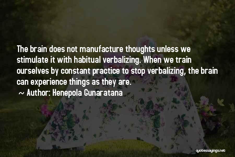 Henepola Gunaratana Quotes: The Brain Does Not Manufacture Thoughts Unless We Stimulate It With Habitual Verbalizing. When We Train Ourselves By Constant Practice