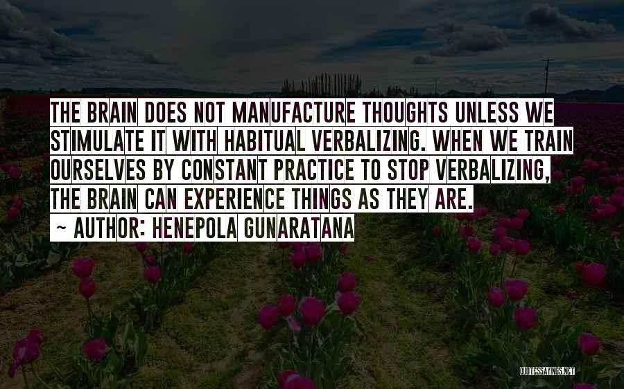 Henepola Gunaratana Quotes: The Brain Does Not Manufacture Thoughts Unless We Stimulate It With Habitual Verbalizing. When We Train Ourselves By Constant Practice