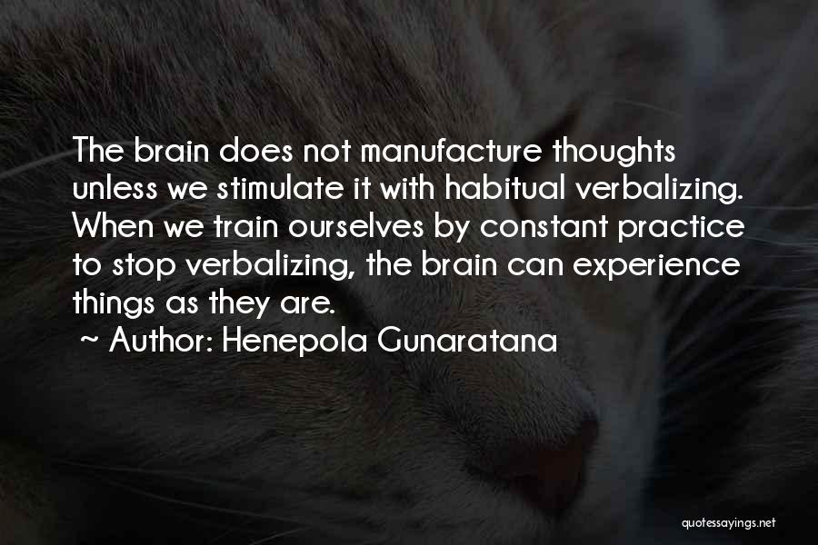 Henepola Gunaratana Quotes: The Brain Does Not Manufacture Thoughts Unless We Stimulate It With Habitual Verbalizing. When We Train Ourselves By Constant Practice