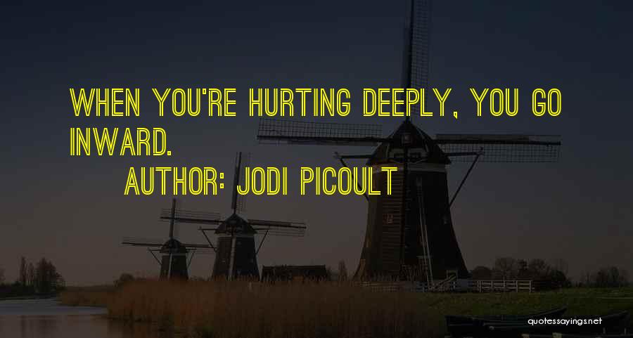 Jodi Picoult Quotes: When You're Hurting Deeply, You Go Inward.