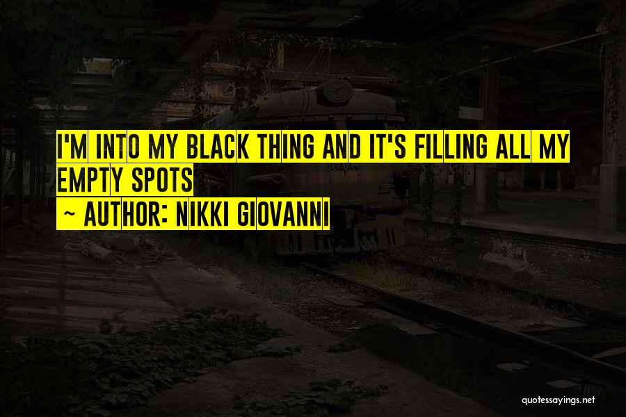 Nikki Giovanni Quotes: I'm Into My Black Thing And It's Filling All My Empty Spots