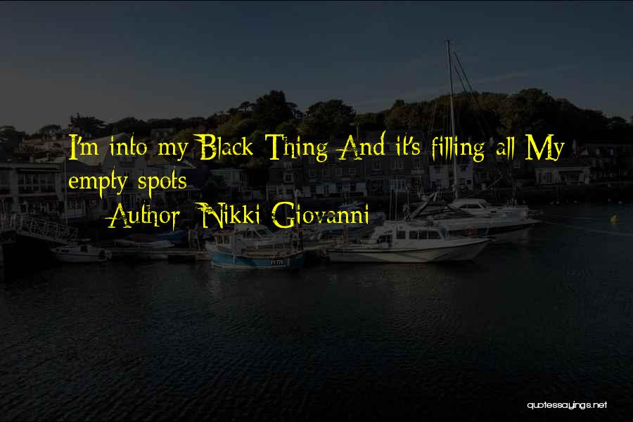 Nikki Giovanni Quotes: I'm Into My Black Thing And It's Filling All My Empty Spots