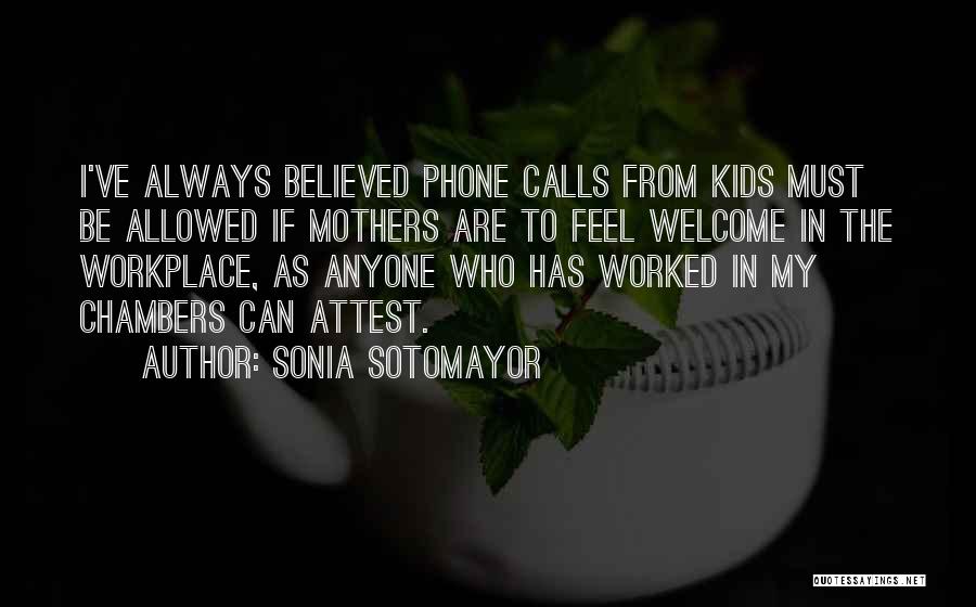 Sonia Sotomayor Quotes: I've Always Believed Phone Calls From Kids Must Be Allowed If Mothers Are To Feel Welcome In The Workplace, As