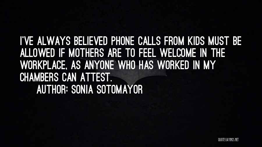 Sonia Sotomayor Quotes: I've Always Believed Phone Calls From Kids Must Be Allowed If Mothers Are To Feel Welcome In The Workplace, As