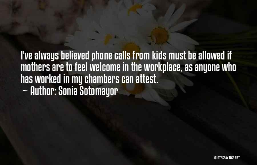 Sonia Sotomayor Quotes: I've Always Believed Phone Calls From Kids Must Be Allowed If Mothers Are To Feel Welcome In The Workplace, As