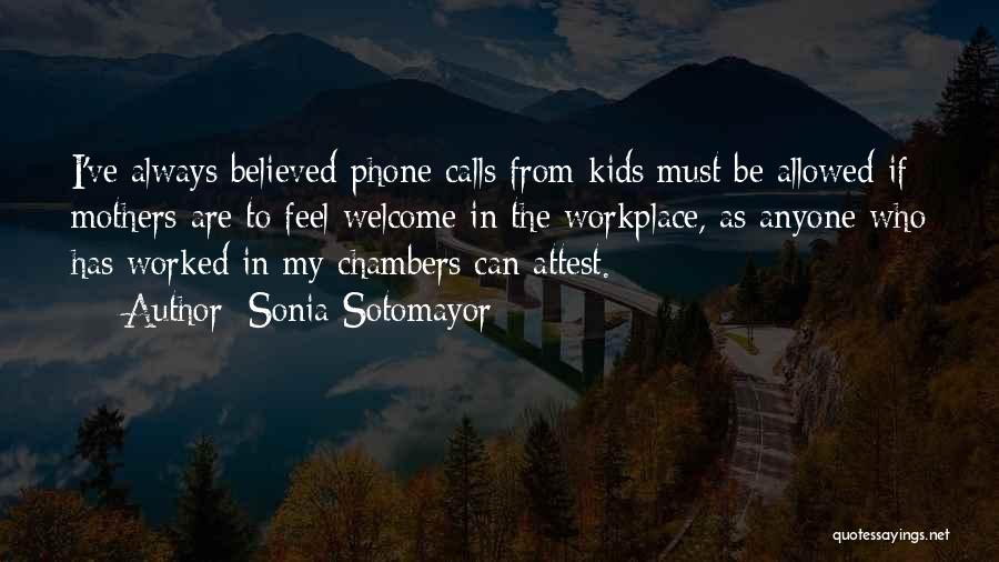 Sonia Sotomayor Quotes: I've Always Believed Phone Calls From Kids Must Be Allowed If Mothers Are To Feel Welcome In The Workplace, As