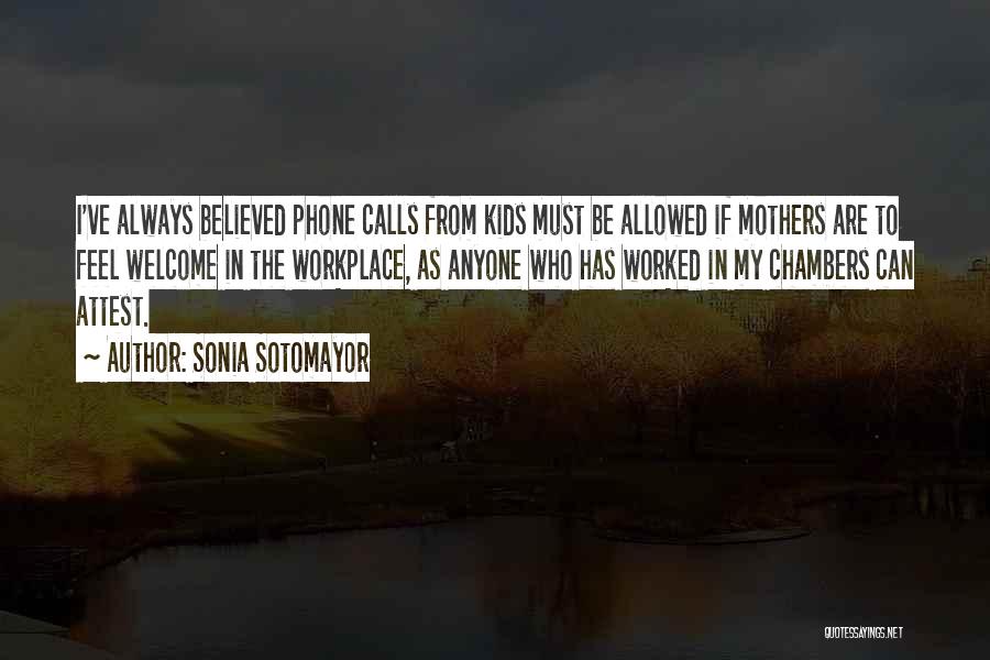 Sonia Sotomayor Quotes: I've Always Believed Phone Calls From Kids Must Be Allowed If Mothers Are To Feel Welcome In The Workplace, As