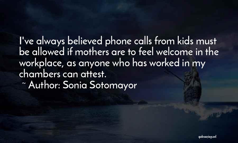 Sonia Sotomayor Quotes: I've Always Believed Phone Calls From Kids Must Be Allowed If Mothers Are To Feel Welcome In The Workplace, As