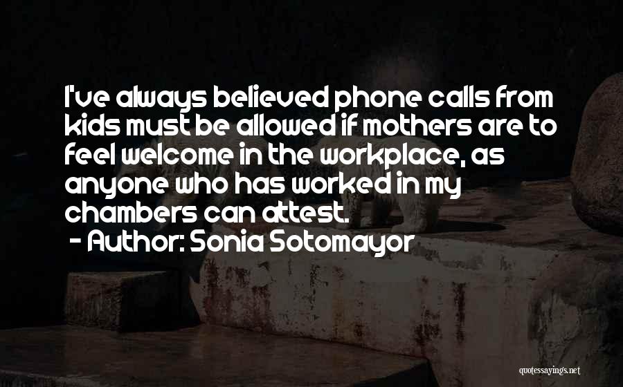 Sonia Sotomayor Quotes: I've Always Believed Phone Calls From Kids Must Be Allowed If Mothers Are To Feel Welcome In The Workplace, As