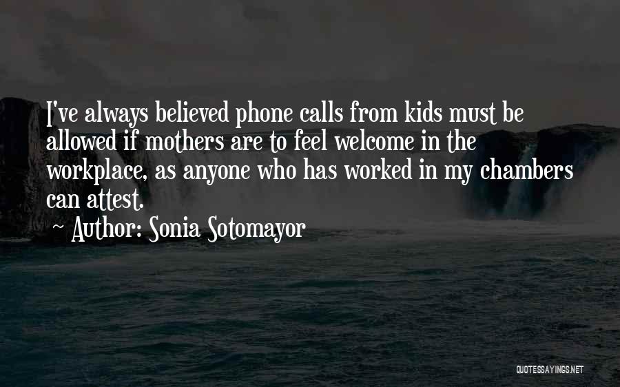 Sonia Sotomayor Quotes: I've Always Believed Phone Calls From Kids Must Be Allowed If Mothers Are To Feel Welcome In The Workplace, As