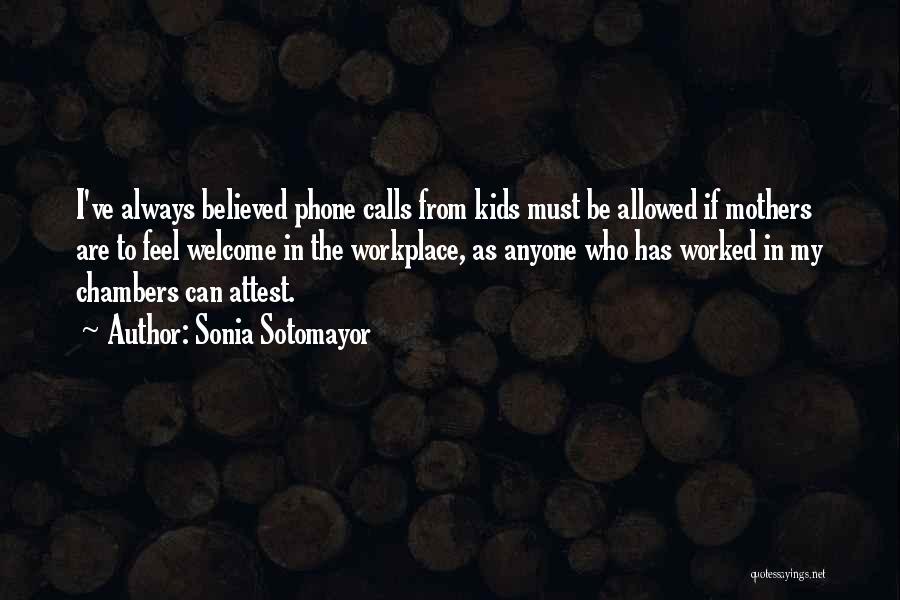 Sonia Sotomayor Quotes: I've Always Believed Phone Calls From Kids Must Be Allowed If Mothers Are To Feel Welcome In The Workplace, As