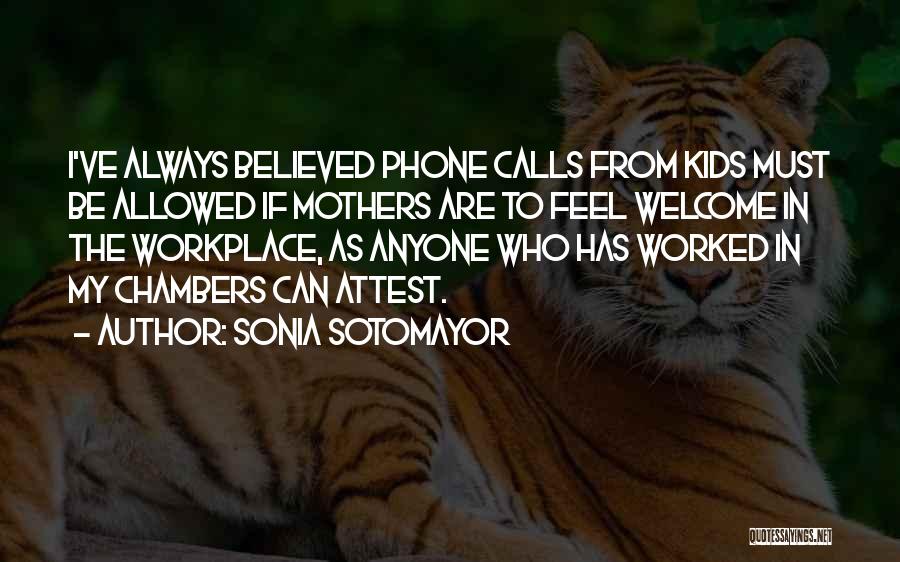 Sonia Sotomayor Quotes: I've Always Believed Phone Calls From Kids Must Be Allowed If Mothers Are To Feel Welcome In The Workplace, As