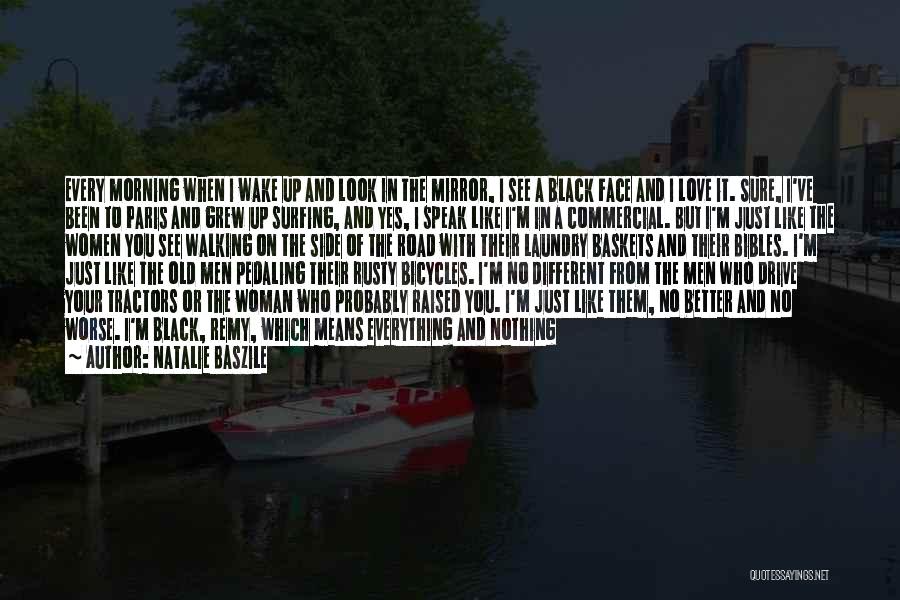 Natalie Baszile Quotes: Every Morning When I Wake Up And Look In The Mirror, I See A Black Face And I Love It.