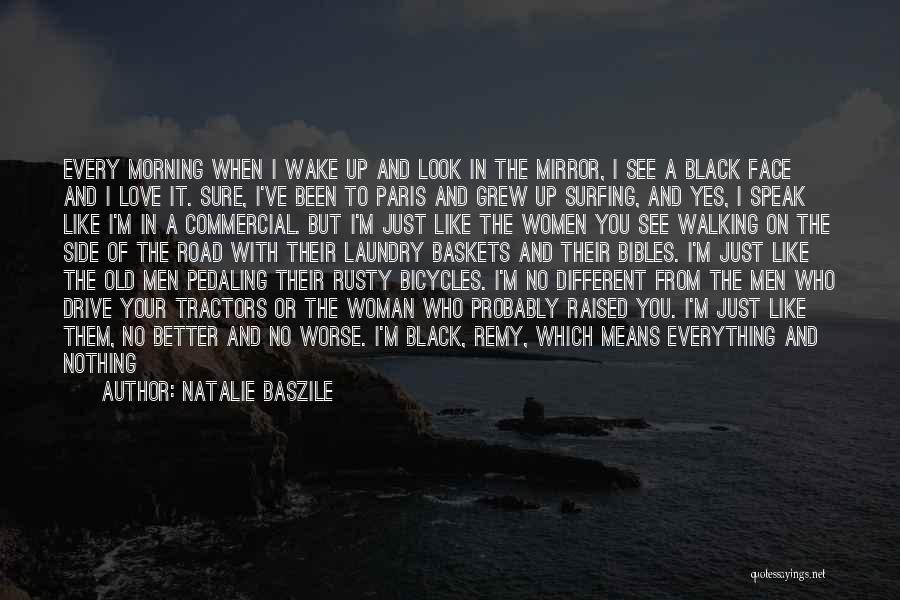 Natalie Baszile Quotes: Every Morning When I Wake Up And Look In The Mirror, I See A Black Face And I Love It.