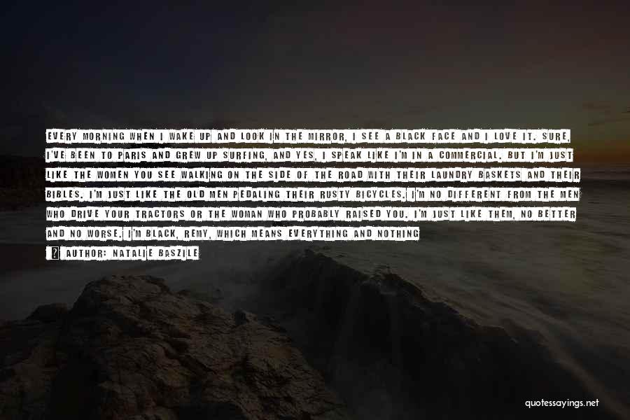Natalie Baszile Quotes: Every Morning When I Wake Up And Look In The Mirror, I See A Black Face And I Love It.
