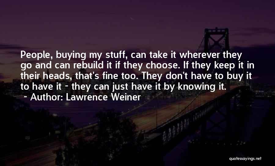 Lawrence Weiner Quotes: People, Buying My Stuff, Can Take It Wherever They Go And Can Rebuild It If They Choose. If They Keep