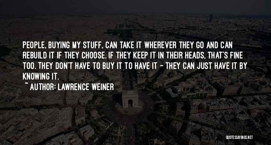 Lawrence Weiner Quotes: People, Buying My Stuff, Can Take It Wherever They Go And Can Rebuild It If They Choose. If They Keep