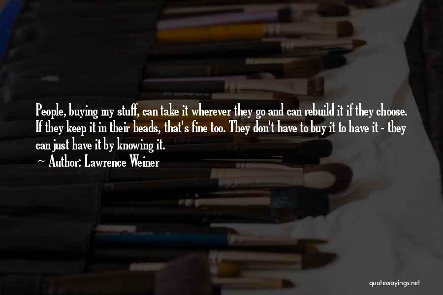 Lawrence Weiner Quotes: People, Buying My Stuff, Can Take It Wherever They Go And Can Rebuild It If They Choose. If They Keep