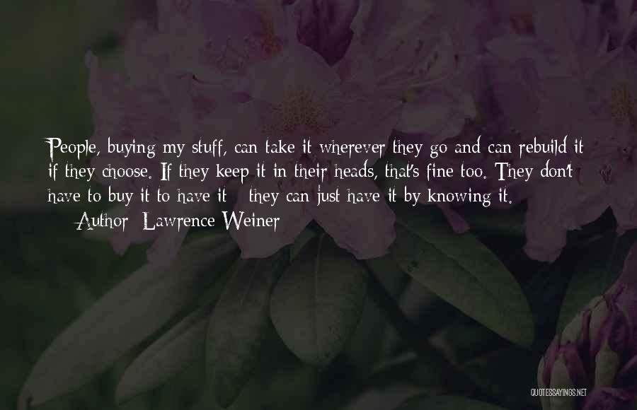 Lawrence Weiner Quotes: People, Buying My Stuff, Can Take It Wherever They Go And Can Rebuild It If They Choose. If They Keep